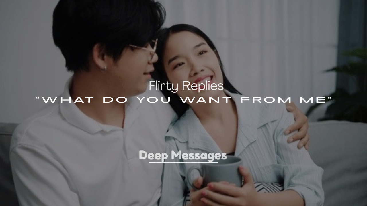 250+ Flirty Replies to “What Do You Want from Me”