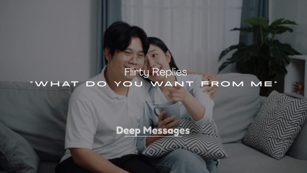 250+ Flirty Replies to “What Do You Want from Me”