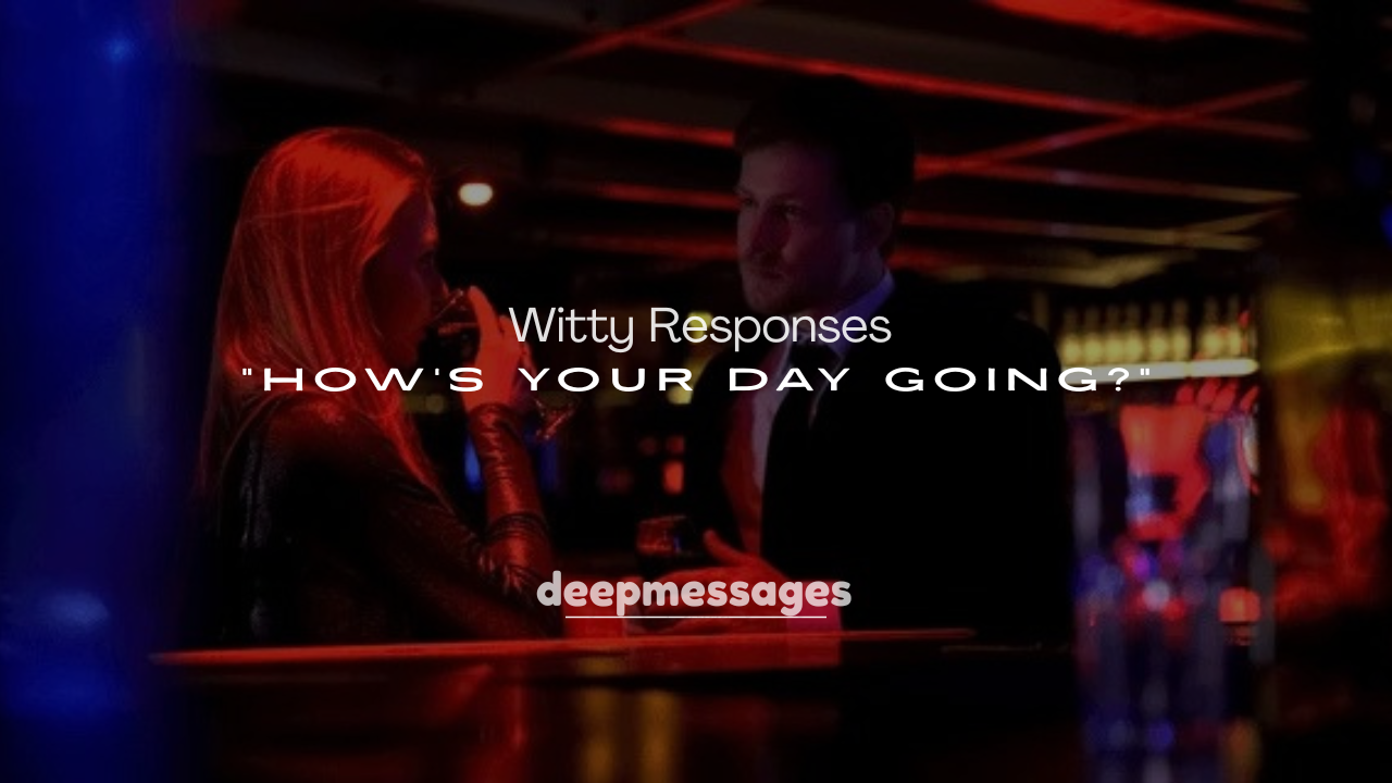 250+ Witty Responses to “How’s Your Day Going?”