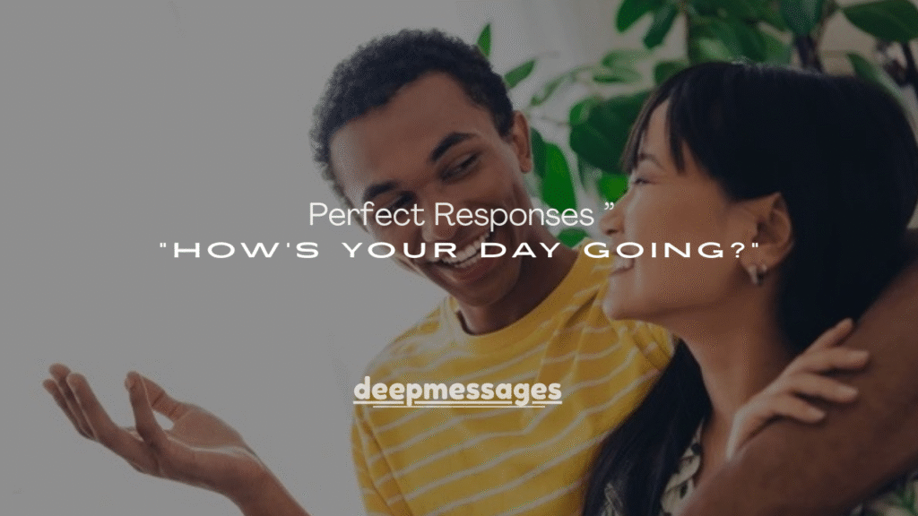 250+ Perfect Responses to “How’s Your Day Going?”