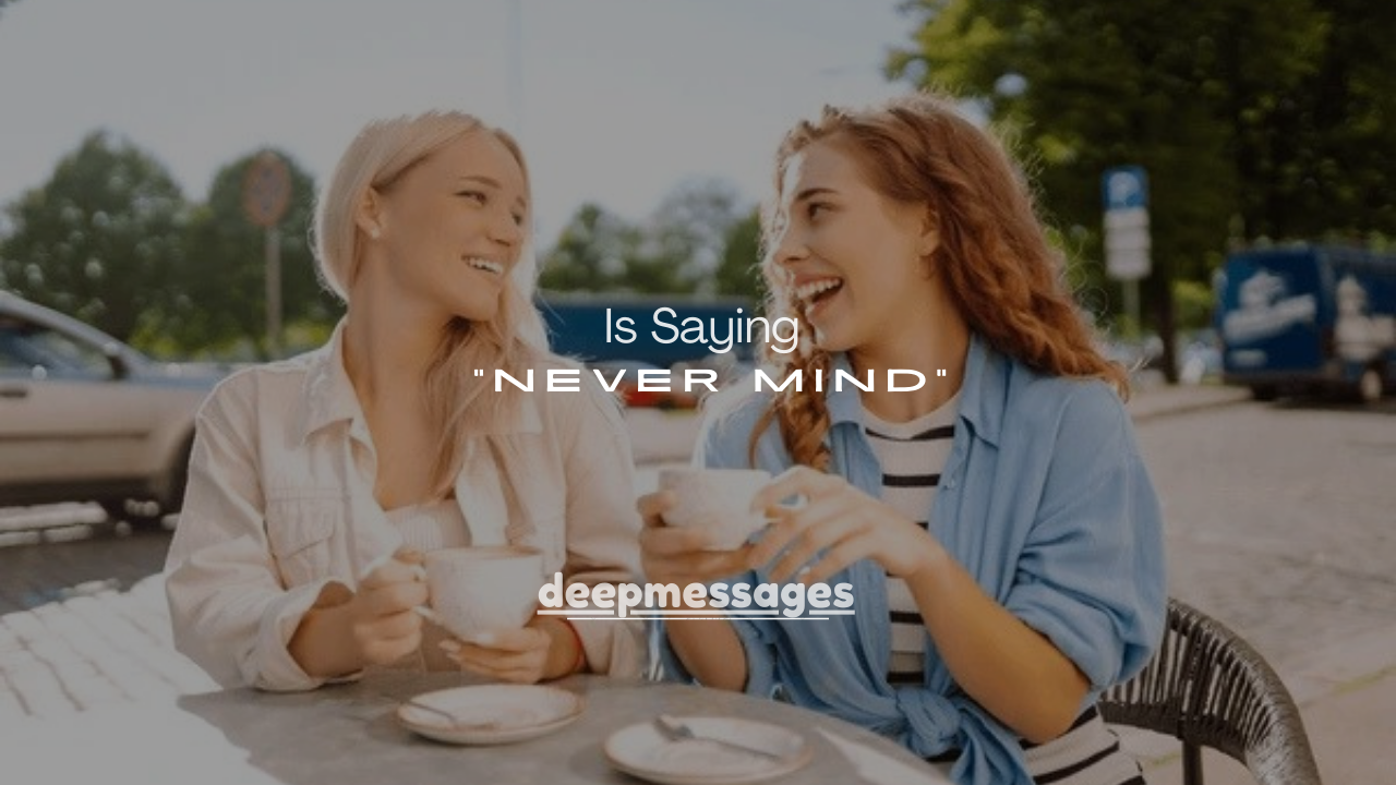 Is Saying “Never Mind” Rude? What It Really Means