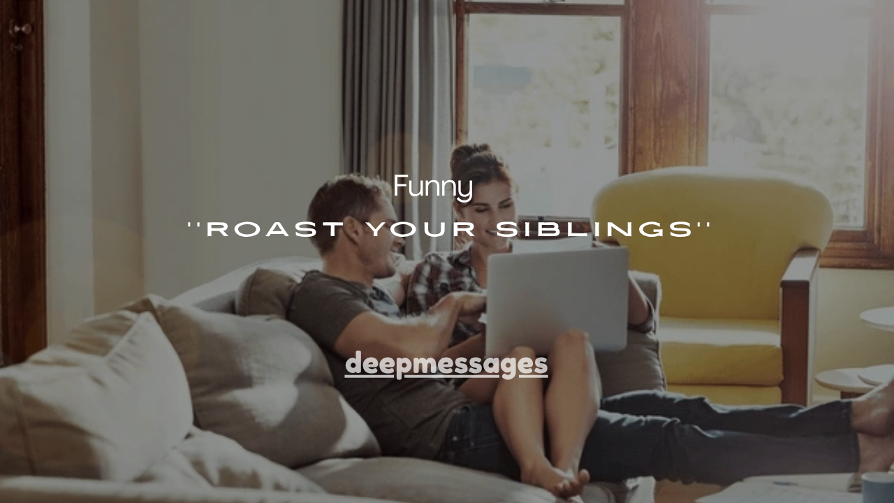 175+ Funny Ways to Roast Your Siblings