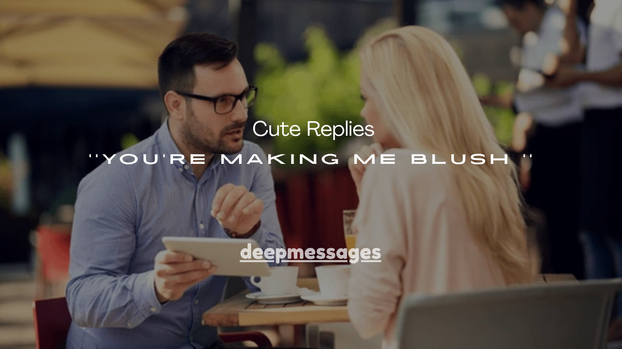 150+ Cute Replies You're Making Me Blush 