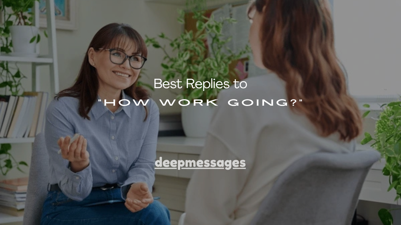 120+ Best Replies to “How Work Going?”