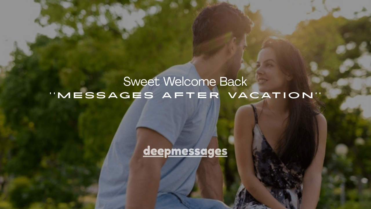 150+Sweet Welcome Back Messages After Vacation