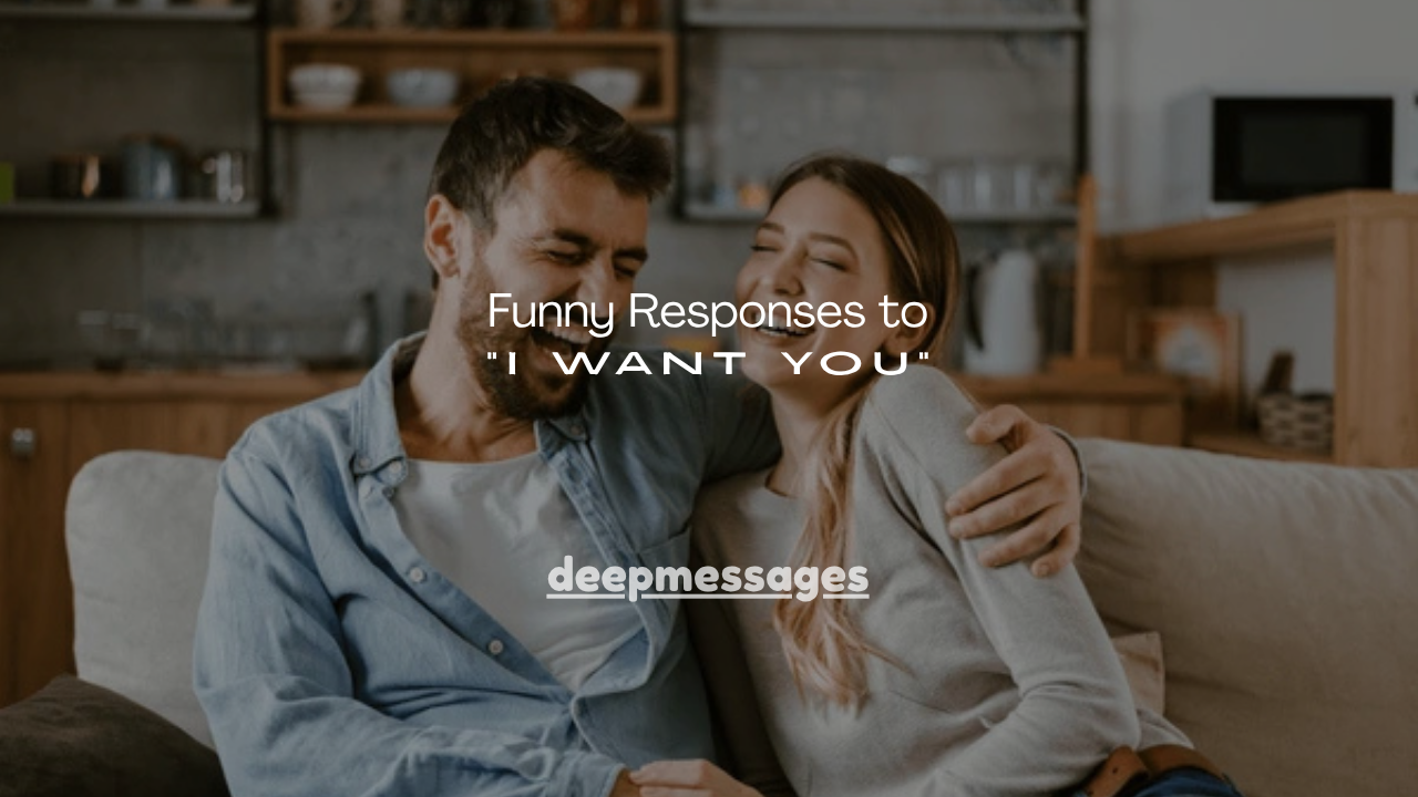 160+Funny Responses to “I Want You”