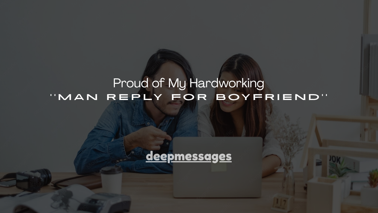 180+ Proud of My Hardworking Man Reply for Boyfriend