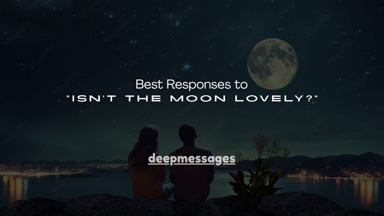 120+ Best Responses to “Isn't the Moon Lovely?”