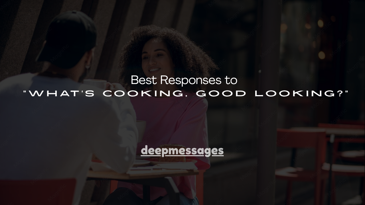 150+ Best Responses to “What’s Cooking, Good Looking?”