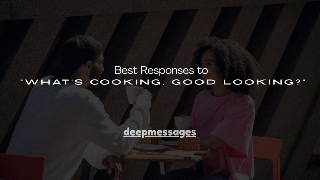 150+ Best Responses to “What’s Cooking, Good Looking?”