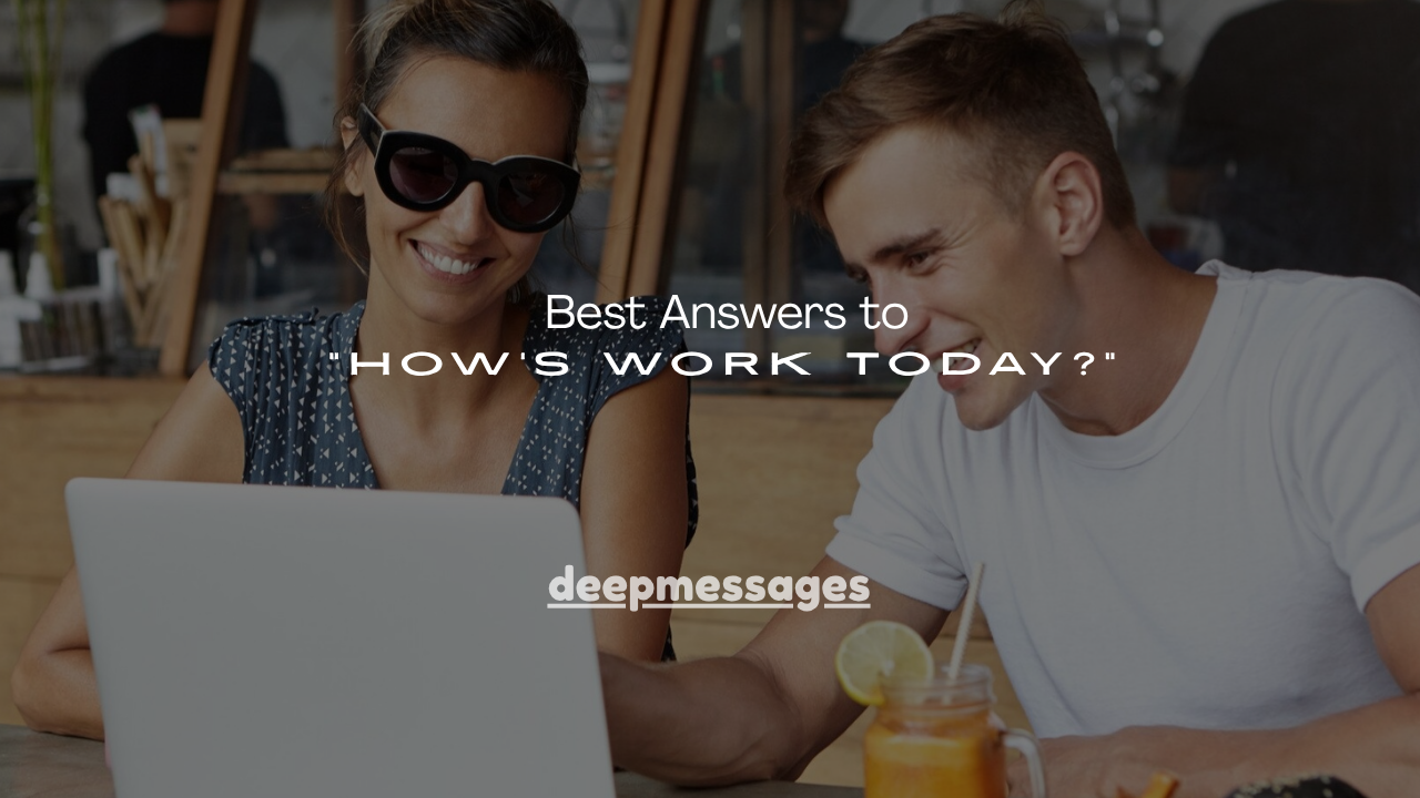 180+ Best Answers to "How's Work Today?"