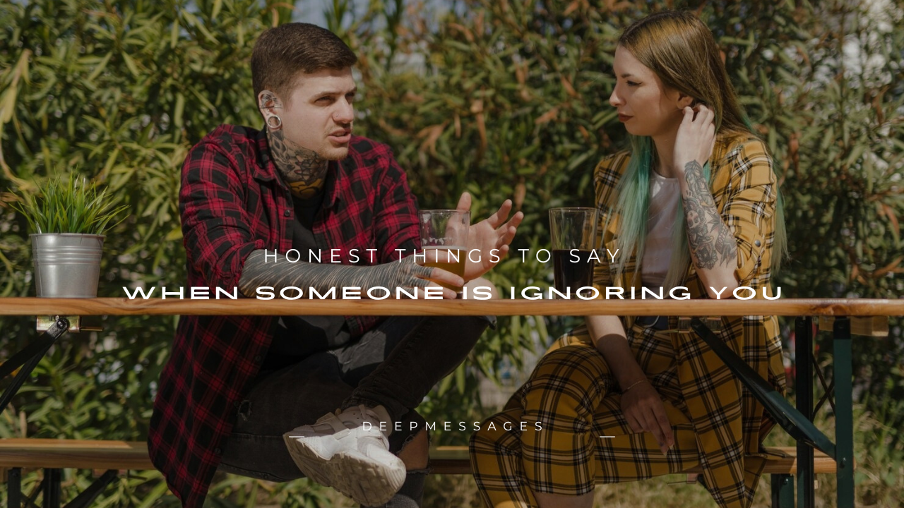 120+ Honest Things to Say When Someone Is Ignoring You