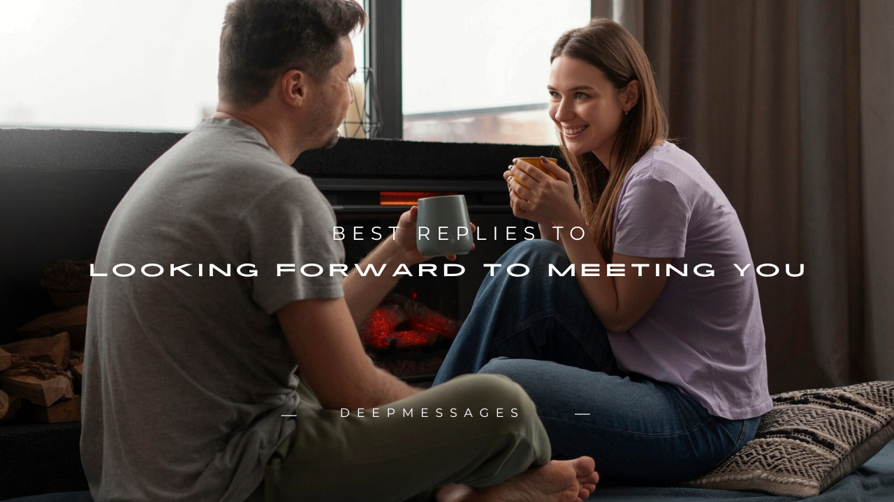180+ Best Replies to "Looking Forward to Meeting You"